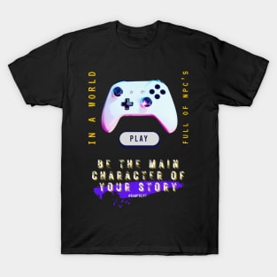 Video gamer in a world full of npc's, be the main character of your story T-Shirt